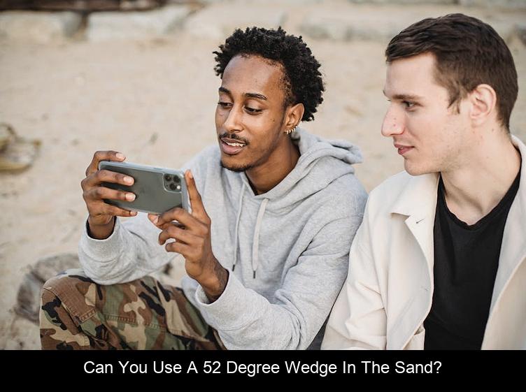 Can you use a 52 degree wedge in the sand?