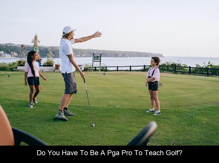 Do you have to be a PGA pro to teach golf?