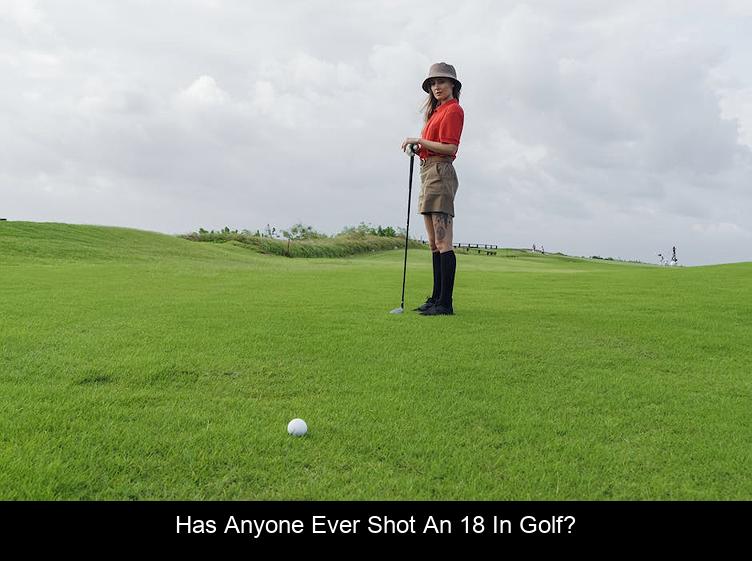 Has anyone ever shot an 18 in golf?