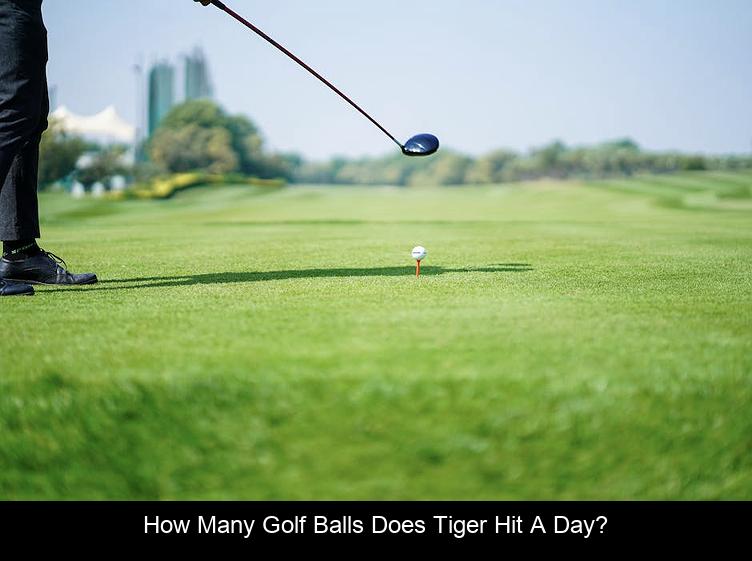 How many golf balls does Tiger hit a day?
