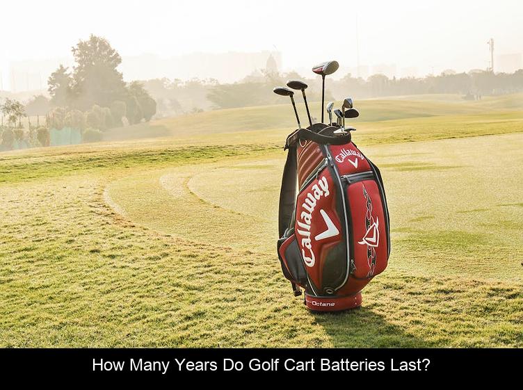 How many years do golf cart batteries last?