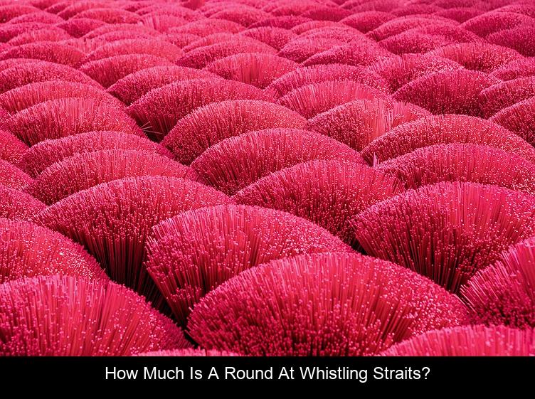How much is a round at Whistling Straits?