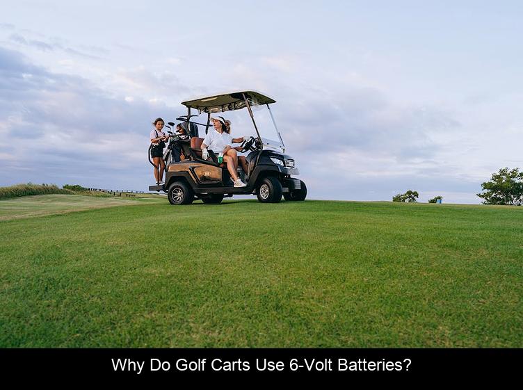Why do golf carts use 6-volt batteries?
